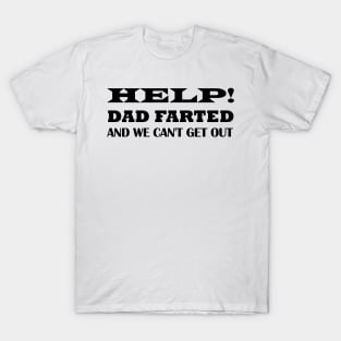 Help Dad Farted We Can't Get Out T-Shirt